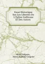 Essai Historique Sur Les Libertes De L.Eglise Gallicane Et Des Autres . - Henri Grégoire
