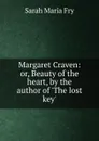 Margaret Craven: or, Beauty of the heart, by the author of .The lost key.. - Sarah Maria Fry