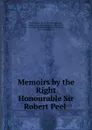 Memoirs by the Right Honourable Sir Robert Peel - Robert Peel