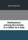 Meditations among the tombs: in a letter to a lady - James Hervey