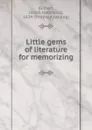 Little gems of literature for memorizing - Josiah Hotchkiss Gilbert