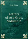 Letters of Asa Gray, Volume 2 - Asa Gray