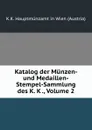 Katalog der Munzen- und Medaillen-Stempel-Sammlung des K. K ., Volume 2 - K.K. Hauptmünzamt in Wien Austria