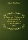 Essai sur l.evolution intellectuelle de l.Italie de 1815 a 1830: de 1815 a 1830 - Julien Luchaire