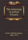 The loiterings of Arthur O.Leary - Lever Charles James
