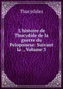 L.histoire de Thucydide de la guerre du Peloponese: Suivant la ., Volume 3 - Thucydides