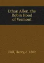 Ethan Allen, the Robin Hood of Vermont - Henry Hall