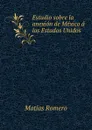 Estudio sobre la anexion de Mexico a los Estados Unidos - Matías Romero