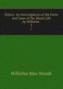Ethics: An Investigation of the Facts and Laws of the Moral Life by Wilhelm . 2 - Wundt Wilhelm Max