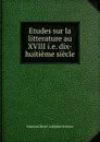 Etudes sur la litterature au XVIII i.e. dix-huitieme siecle - Edmond Henri Adolphe Scherer