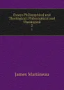 Essays Philosophical and Theological: Philosophical and Theological. 2 - James Martineau