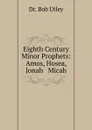 Eighth Century Minor Prophets: Amos, Hosea, Jonah . Micah - Bob Utley