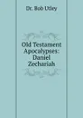 Old Testament Apocalypses: Daniel . Zechariah - Bob Utley