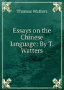 Essays on the Chinese language: By T. Watters. - Thomas Watters