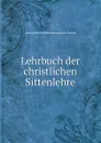 Lehrbuch der christlichen Sittenlehre - Ludwig Friedrich Otto Baumgarten-Crusius
