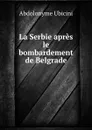 La Serbie apres le bombardement de Belgrade - Abdolonyme Ubicini