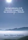 Jurisprudencia civil: coleccion completa de las sentencias ., Volume 7 - Spain. Tribunal Supremo