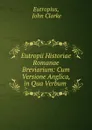 Eutropii Historiae Romanae Breviarium: Cum Versione Anglica, in Qua Verbum . - John Clarke Eutropius