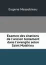 Examen des citations de l.ancien testament dans l.evangile selon Saint Matthieu - Eugene Massebieau