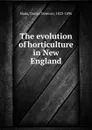 The evolution of horticulture in New England - Daniel Denison Slade