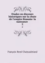 Etudes ou discours historiques sur la chute de l.empire Romain: la naissance . 2 - François-René Chateaubriand