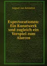 Expectorationen: Ein Kunstwerk und zugleich ein Vorspiel zum Alarcos - August von Kotzebue