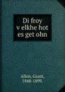 Di froy velkhe hot es getohn - Grant Allen