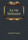 La vie litteraire - Анатоль Франс