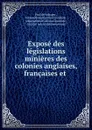 Expose des legislations minieres des colonies anglaises, francaises et . - Paul de Valroger