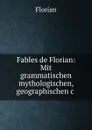 Fables de Florian: Mit grammatischen mythologischen, geographischen.c . - Florian