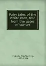 Fairy tales of the white man, told from the gates of sunset - Ella Sterling Mighels