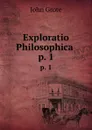 Exploratio Philosophica . p. 1 - John Grote