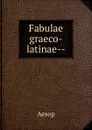 Fabulae graeco-latinae-- - Эзоп