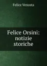 Felice Orsini: notizie storiche - Felice Venosta