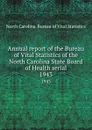 Annual report of the Bureau of Vital Statistics of the North Carolina State Board of Health serial. 1943 - North Carolina. Bureau of Vital Statistics