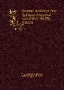 Journal of George Fox: being an historical account of the life, travels . - Fox George