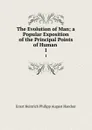 The Evolution of Man; a Popular Exposition of the Principal Points of Human . 1 - Ernst Heinrich Philipp August Haecker