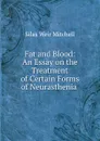 Fat and Blood: An Essay on the Treatment of Certain Forms of Neurasthenia . - Mitchell S. Weir
