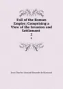 Fall of the Roman Empire: Comprising a View of the Invasion and Settlement . 2 - J. C. L. Simonde de Sismondi