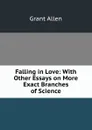 Falling in Love: With Other Essays on More Exact Branches of Science - Grant Allen