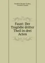 Faust: Der Tragodie dritter Theil in drei Acten - Friedrich Theodor Vischer