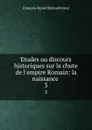 Etudes ou discours historiques sur la chute de l.empire Romain: la naissance . 3 - François-René Chateaubriand