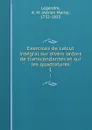 Exercices de calcul integral sur divers ordres de transcendantes et sur les quadratures. 1 - Adrien Marie Legendre