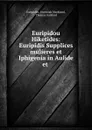 Euripidou Hiketides: Euripidis Supplices mulieres et Iphigenia in Aulide et . - Jeremiah Markland Euripides