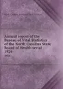 Annual report of the Bureau of Vital Statistics of the North Carolina State Board of Health serial. 1924 - North Carolina. Bureau of Vital Statistics