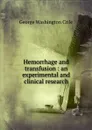 Hemorrhage and transfusion : an experimental and clinical research - Crile George Washington