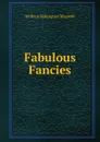 Fabulous Fancies - William Babington Maxwell