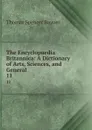 The Encyclopaedia Britannica: A Dictionary of Arts, Sciences, and General . 11 - Thomas Spencer Baynes