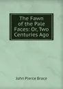 The Fawn of the Pale Faces: Or, Two Centuries Ago - John Pierce Brace