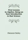 First Lessons in Algebra: Being an Easy Introduction to that Science . - Ebenezer Bailey